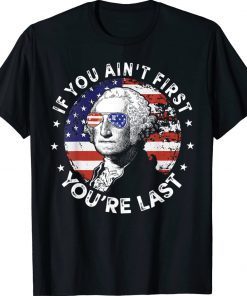 If You Ain't First You're Last Funny 4th of July Gift TShirt