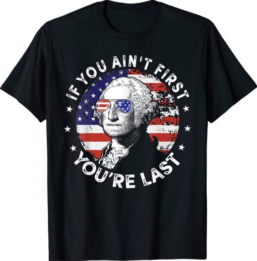 If You Ain't First You're Last Funny 4th of July Gift TShirt