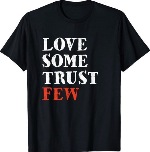 Love Some Trust Few 2022 Shirts