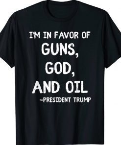 I'm In Favor Of Guns God Oil President Trump Quote Unisex TShirt