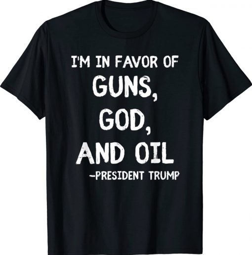 I'm In Favor Of Guns God Oil President Trump Quote Unisex TShirt