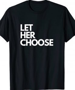 Let Her Choose Pro Choice Unisex Shirt