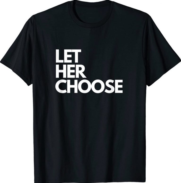 Let Her Choose Pro Choice Unisex Shirt