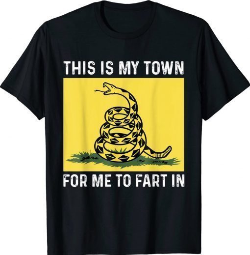 This Is My Town For Me To Fart In Unisex TShirt