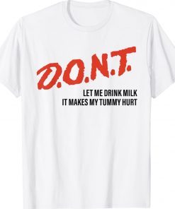 DONT Don't Let Me Drink Milk It Makes My Tummy Hurt Vintage TShirt