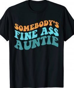 Somebody's Fine Ass Auntie Sarcastic Mama Mothers Day Unisex Shirts