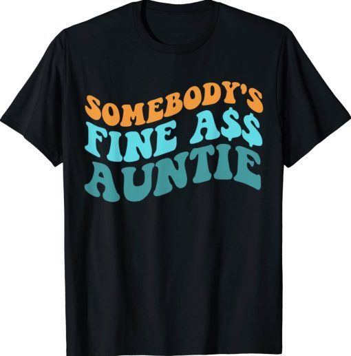 Somebody's Fine Ass Auntie Sarcastic Mama Mothers Day Unisex Shirts