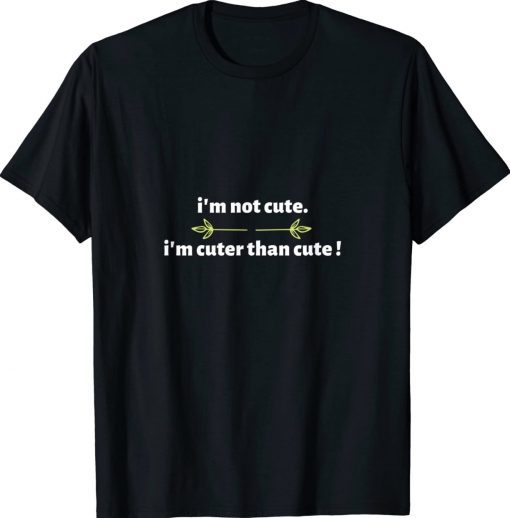 I'm not cute im cuter than cute funny Words Unisex TShirt