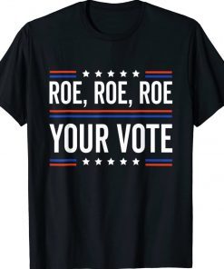 Roe Roe Roe Your Vote 2022 Shirts