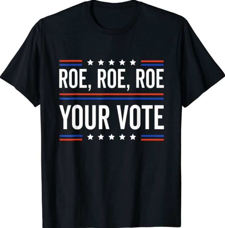 Roe Roe Roe Your Vote 2022 Shirts