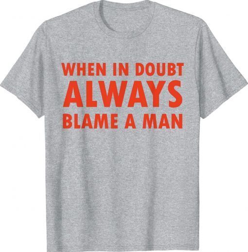 Funny women saying when in doubt always blame a man vintage tshirt