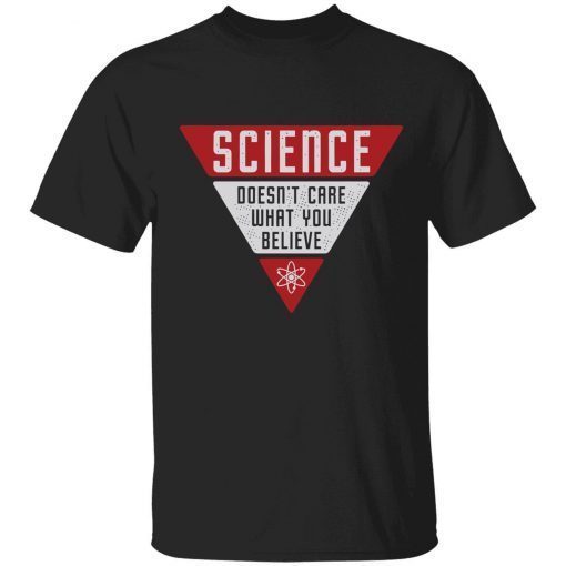 Science doesn’t care what you believe unisex tshirt