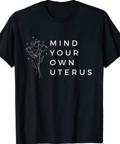 Mind Your Own Uterus Pro-Choice Feminist 2022 TShirt