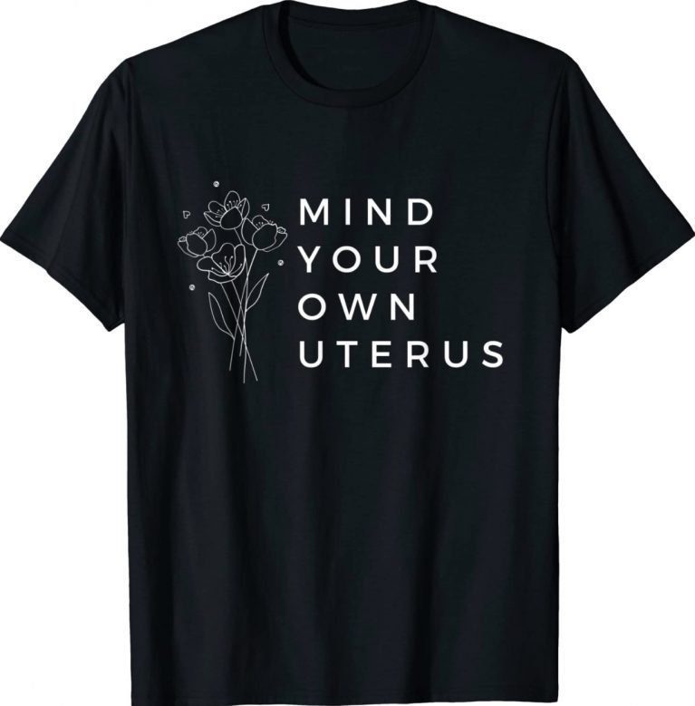 Mind Your Own Uterus Pro-Choice Feminist 2022 TShirt