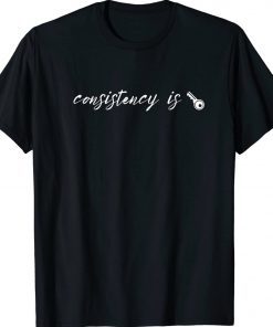 Consistency Is Key 2022 Shirts