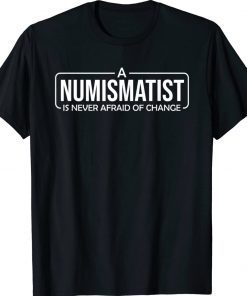 A Numismatist Is Never Afraid of Change Coin Collecting Unisex TShirt