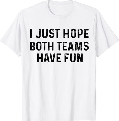 I Just Hope Both Teams Have Fun Unisex TShirt