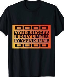 YOUR SUCCES IS ONLY LIMITES BY YOUR DESIRE 2022 TShirt