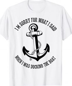 I'm Sorry For What I Said When I Was Docking The Boat Unisex TShirt