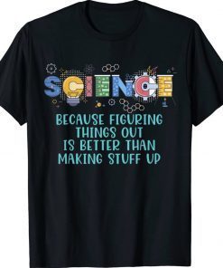 Science Teacher Because Figuring Things Out is Better Than Unisex TShirt