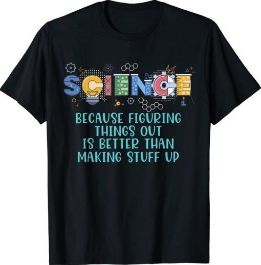 Science Teacher Because Figuring Things Out is Better Than Unisex TShirt