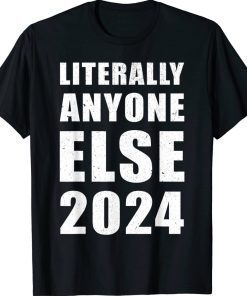 Anti-Biden Literally Anyone Else 2024 Vote 2024 Gift TShirt