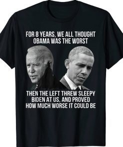 The Left Threw Sleepy Biden At Us Proved How Much Worse 2022 TShirt