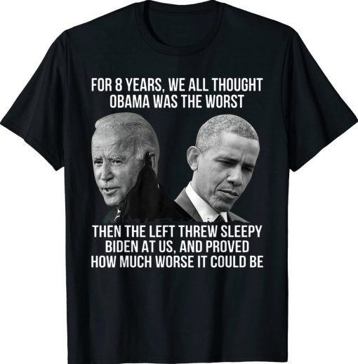 The Left Threw Sleepy Biden At Us Proved How Much Worse 2022 TShirt