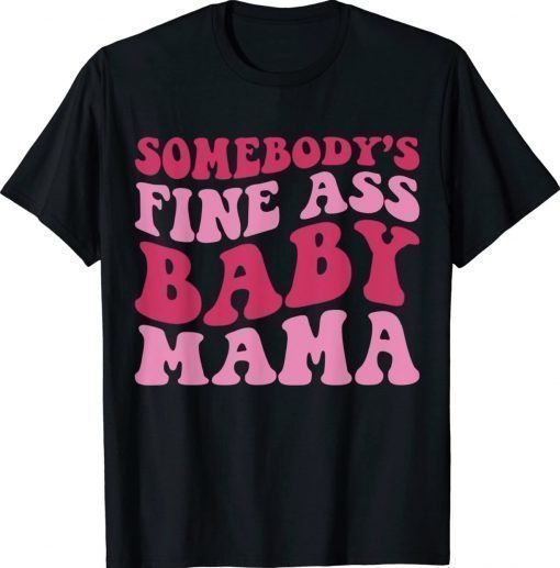 Somebody's Fine Ass Baby Mama Mom Saying 2022 Shirts