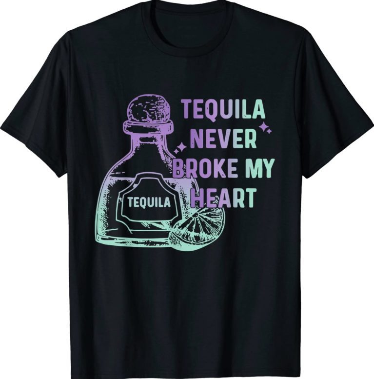 Tequila Never Broke My Heart Unisex TShirt