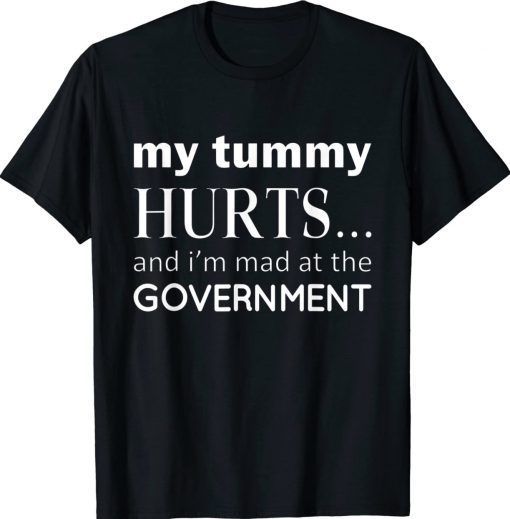 My Tummy Hurts And I'm Mad At Government 2022 TShirt