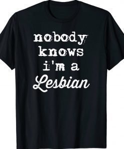 Nobody Knows I'm A Lesbian Unisex Shirts