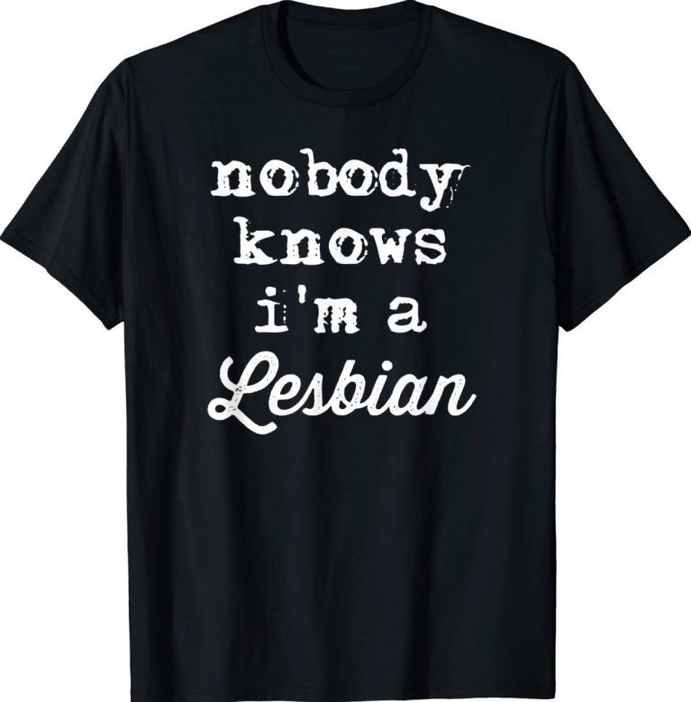 Nobody Knows I'm A Lesbian Unisex Shirts