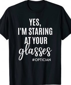 Yes I'm Staring At Your Glasses Eyeglasses Optician Eyes Fun Unisex TShirt