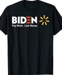 Biden Pay More Live Worse Gift Shirt