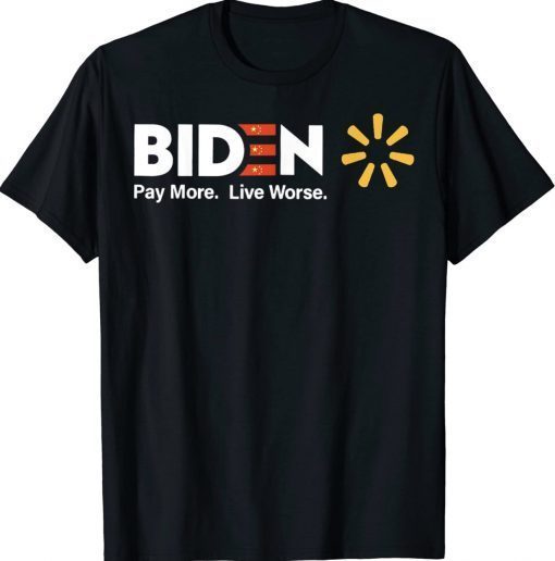 Biden Pay More Live Worse Gift Shirt