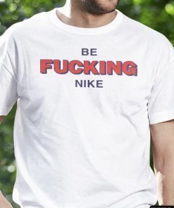 Be Fucking Nike Be Fucking Nice Unisex TShirt