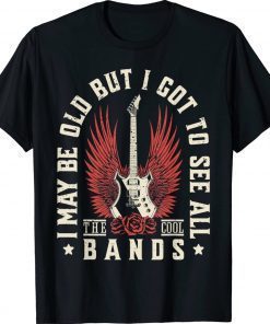 I May Be Old But I Got To See All The Cool Bands Vintage TShirt