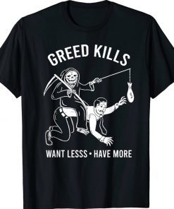 Greed Kills Want Less Have More Unisex TShirt