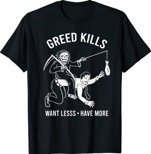 Greed Kills Want Less Have More Unisex TShirt