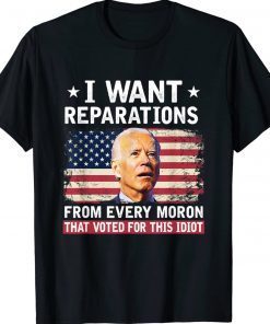 I Want Reparations From Every Moron That Voted For Biden Tee Shirt