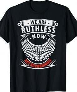 We Are Ruthless Now Act Accordingly 2022 Shirts