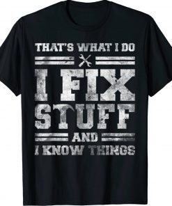 That's What I Do I Fix Stuff And I Know Things Gift Shirts