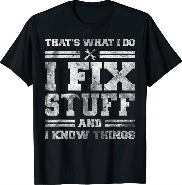 That's What I Do I Fix Stuff And I Know Things Gift Shirts