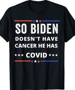 So Biden Doesn't Have Cancer He Has Covid 2022 TShirt