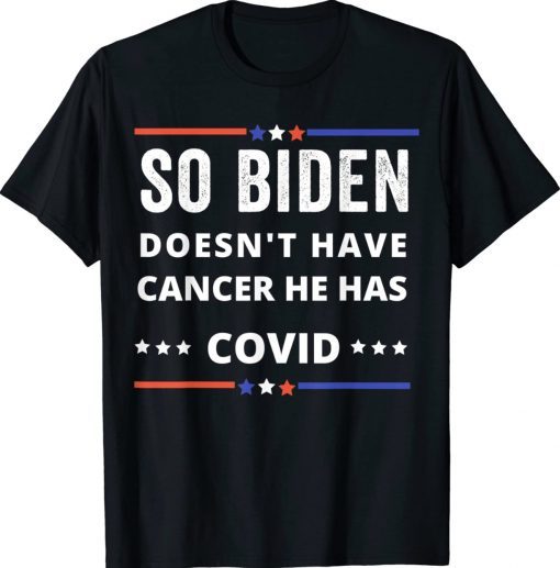 So Biden Doesn't Have Cancer He Has Covid 2022 TShirt