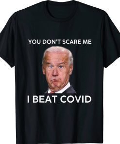 Joe Biden You Don’t Scare Me I Beat COVID 2022 TShirt