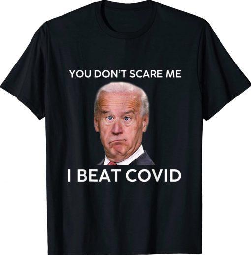 Joe Biden You Don’t Scare Me I Beat COVID 2022 TShirt