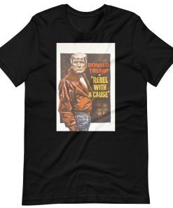 Donald Trump is Rebel With A Cause TShirt