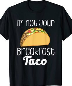 I’m Not Your Breakfast Taco Biden Gift TShirt